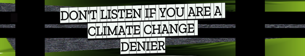 In white text against a green and black background it says Don't listen if you a climate change denier